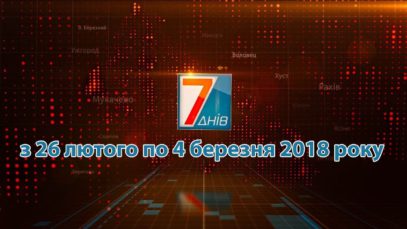 Новини Закарпаття. Підсумкова програма «7 днів» 26 лютого – 04  березня 2018 року