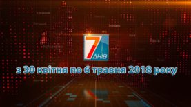 Підсумкова програма «7 днів» за тиждень 30 квітня – 6 травня 2018 року