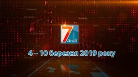 Підсумкова програма «7 днів»: 4 – 10 березня 2019 р.